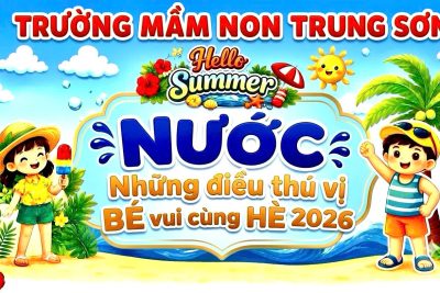 BÉ VUI CÙNG HÈ 2026 NGÀY HỘI TRẢI NGHIỆM SÔI ĐỘNG TẠI MẦM NON TRUNG SƠN